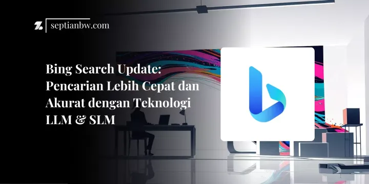 Bing Search Update Pencarian Lebih Cepat dan Akurat dengan Teknologi LLM & SLM